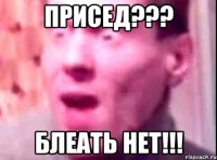 Присед??? блеать нет!!!