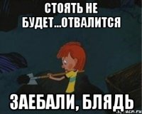 стоять не будет...отвалится заебали, блядь