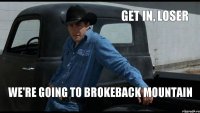 get in, loser we're going to Brokeback Mountain