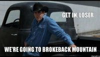 get in, loser we're going to Brokeback Mountain