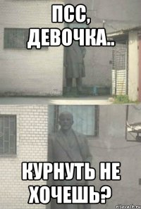 Псс, девочка.. Курнуть не хочешь?