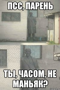 Псс, парень Ты, часом, не маньяк?