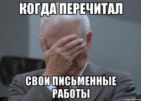 когда перечитал свои письменные работы