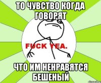 То чувство когда говорят Что им ненравятся Бешеный