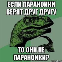 если параноики верят друг другу то они не параноики?