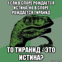 Если в споре рождается истина, но в споре рождается тиранид то тиранид - это истина?