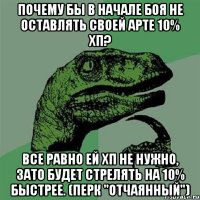 Почему бы в начале боя не оставлять своей арте 10% хп? Все равно ей хп не нужно, зато будет стрелять на 10% быстрее. (перк "Отчаянный")