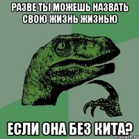 разве ты можешь назвать свою жизнь жизнью если она без кита?