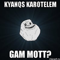 KYANQS KAROTELEM GAM MOTT?