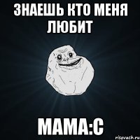 Знаешь Кто Меня Любит Мама:c