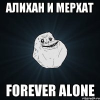 Алихан и Мерхат Forever Alone