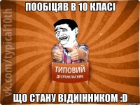 Пообіцяв в 10 класі що стану відиінником :D