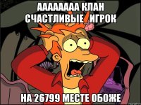 АААААААА Клан Счастливые_Игрок На 26799 месте обоже