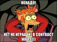 ненадо! Нет не играаай) в Contract wars)))