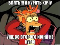 БЛЯТЬ!!! Я курить хочу Уже со второго июня не курю