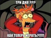 ТРИ ДНЯ ??? Как теперь играть?!!!!!