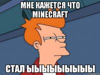 МНЕ КАЖЕТСЯ ЧТО MINECRAFT СТАЛ ыЫыыЫыыыы