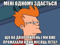 Мені одному здається Що на дворі липень,і ми вже промахали один місяць літа?