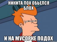 никита лох обьелся блох и на мусорке подох