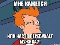 Мне кажется или Настя перебухает мужика?!