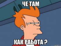 че там как работа ?