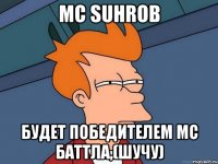 MC SUHROB будет победителем мс баттла,(шучу)