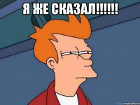 я же сказал!!!!!! 