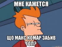 МНЕ КАЖЕТСЯ ЩО МАКС КОМАР ЗАБИВ ГОЛ?