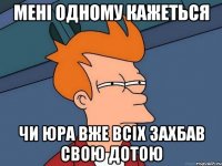 мені одному кажеться чи юра вже всіх захбав свою дотою