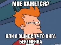 мне кажется? или я ошибся что инга беременна