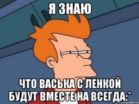 Я знаю что Васька с Ленкой будут вместе на всегда:*