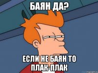 баян да? если не баян то плак-плак