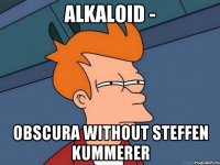 Alkaloid - Obscura without Steffen Kummerer