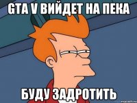 GTA V вийдет на пека буду задротить