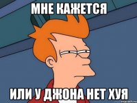 мне кажется или у Джона нет хуя