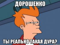 дорошенко ты реально такая дура?