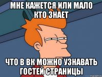 Мне кажется или мало кто знает что в вк можно узнавать гостей страницы