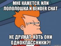 Мне кажется, или Лололошка и Bender chat Не дружат, хоть они одноклассники?!