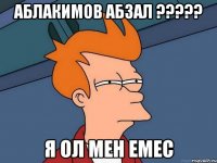 Аблакимов Абзал ????? я ол мен емес