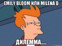 Emily Bloom ИЛИ MILENA D ДИЛЕММА.....