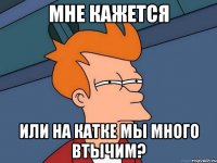 Мне кажется или на катке мы много втычим?