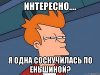 Интересно.... Я одна соскучилась по Еньшиной?