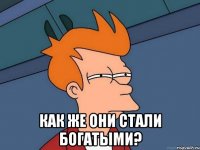  Как же они стали богатыми?