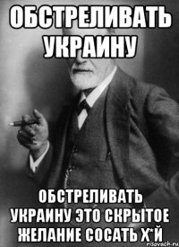 Обстреливать Украину Обстреливать Украину Это скрытое желание сосать х*й