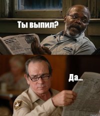 Ты выпил? Да...