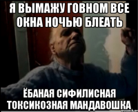 Я вымажу говном все окна ночью блеать ёбаная сифилисная токсикозная мандавошка