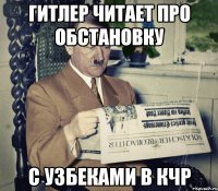 гитлер читает про обстановку с узбеками в кчр