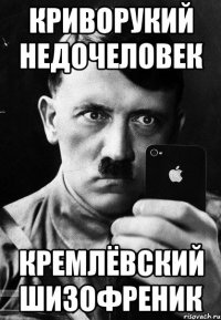 криворукий недочеловек кремлёвский шизофреник