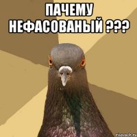 ПАЧЕМУ НЕФАСОВАНЫЙ ??? 