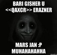 bari gisher u <<qaxcr>> erazner MArs jan :P muhahahahha